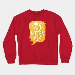 Are you kitten me? Crewneck Sweatshirt